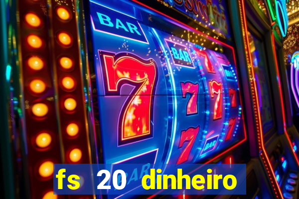 fs 20 dinheiro infinito download